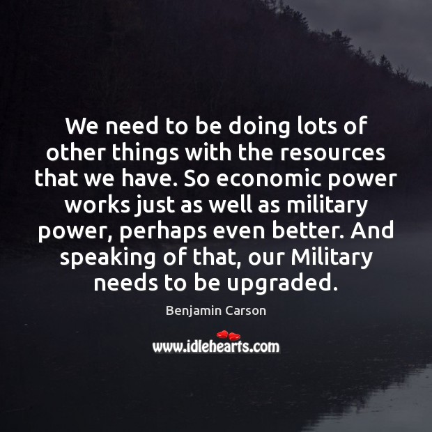 We need to be doing lots of other things with the resources Benjamin Carson Picture Quote