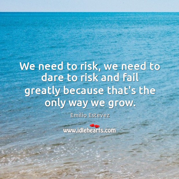 We need to risk, we need to dare to risk and fail Image