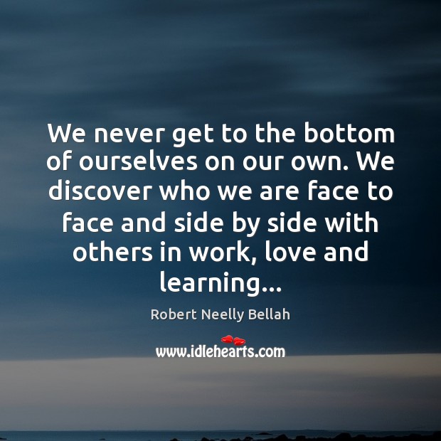 We never get to the bottom of ourselves on our own. We Robert Neelly Bellah Picture Quote