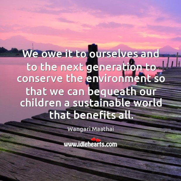 We owe it to ourselves and to the next generation to conserve Environment Quotes Image