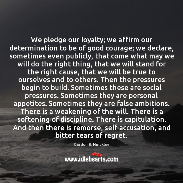 We pledge our loyalty; we affirm our determination to be of good Gordon B. Hinckley Picture Quote