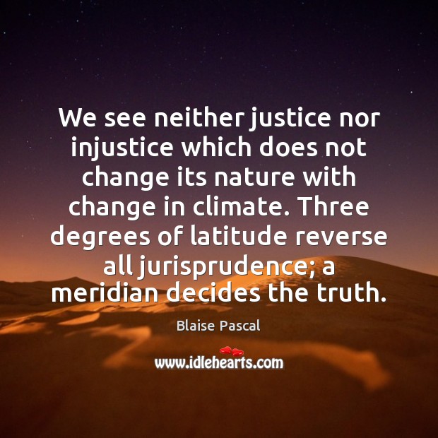 We see neither justice nor injustice which does not change its nature Image