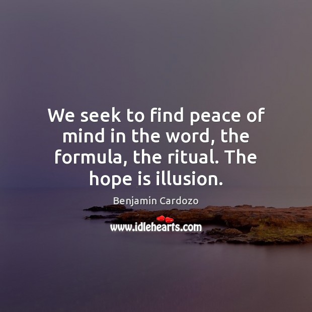 We seek to find peace of mind in the word, the formula, the ritual. The hope is illusion. Hope Quotes Image