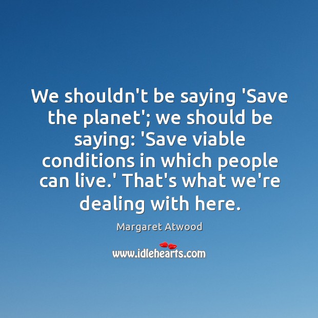 We shouldn’t be saying ‘Save the planet’; we should be saying: ‘Save Image