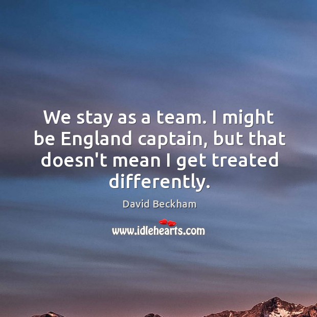 We stay as a team. I might be England captain, but that Team Quotes Image