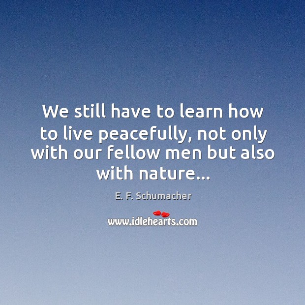 We still have to learn how to live peacefully, not only with Nature Quotes Image