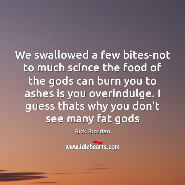 We swallowed a few bites-not to much scince the food of the Image