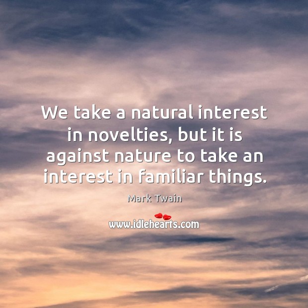 We take a natural interest in novelties, but it is against nature Nature Quotes Image