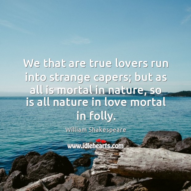 We that are true lovers run into strange capers; but as all Nature Quotes Image