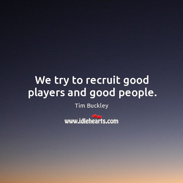 We try to recruit good players and good people. Image