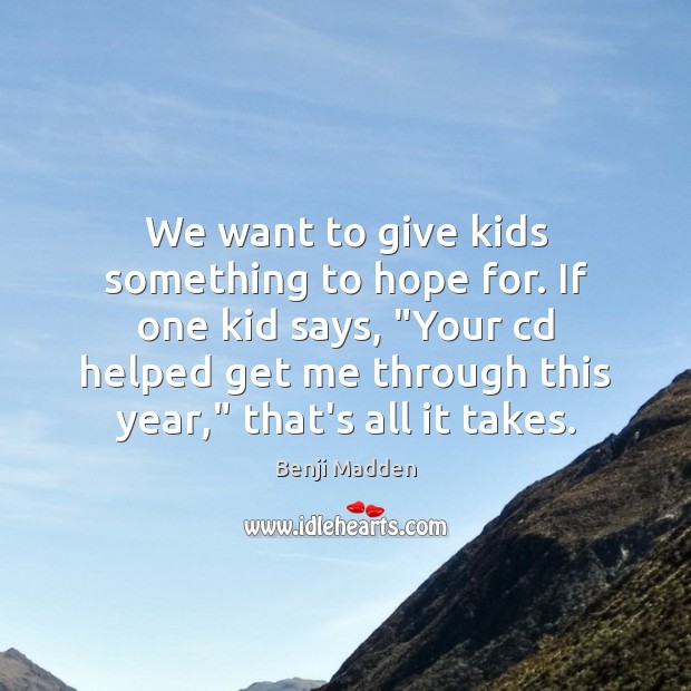 We want to give kids something to hope for. If one kid Hope Quotes Image