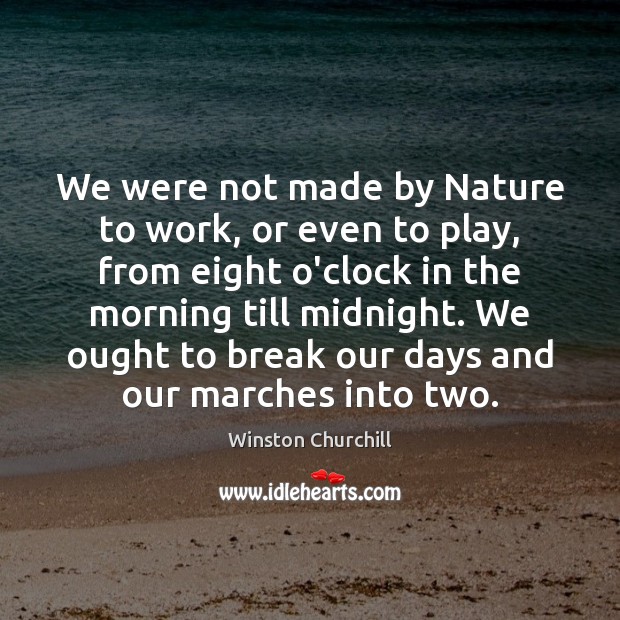 We were not made by Nature to work, or even to play, Nature Quotes Image