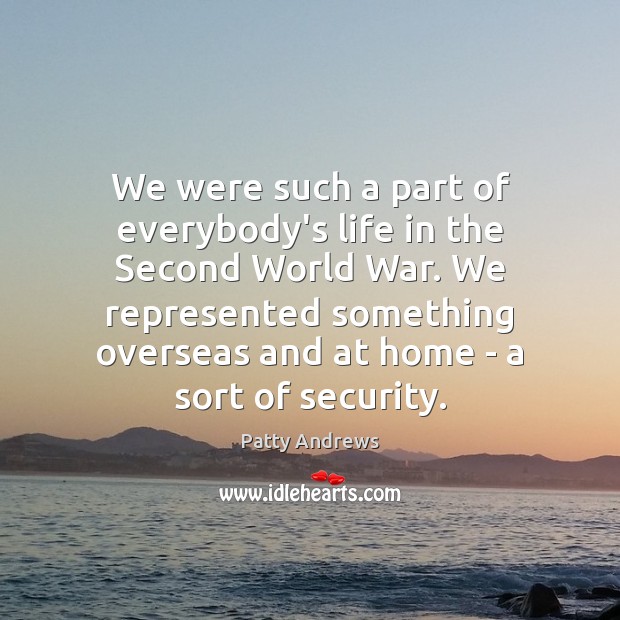 We were such a part of everybody’s life in the Second World Picture Quotes Image