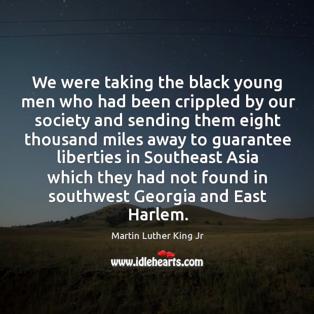 We were taking the black young men who had been crippled by Martin Luther King Jr Picture Quote