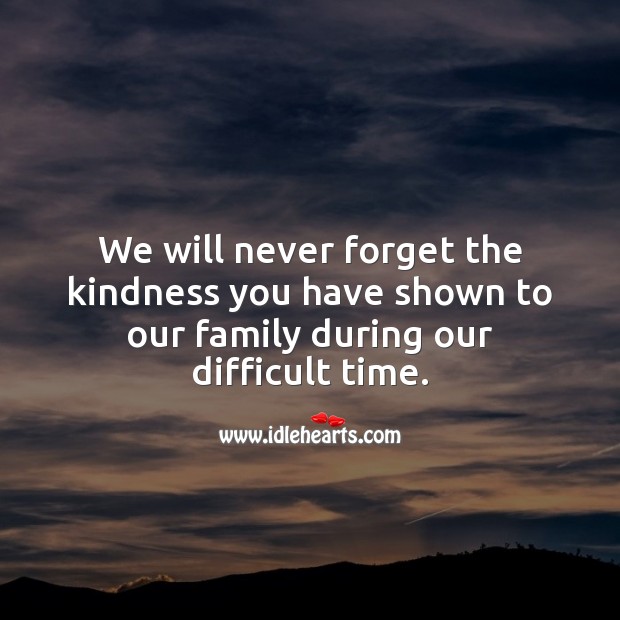 We Will Never Forget The Kindness You Have Shown Idlehearts