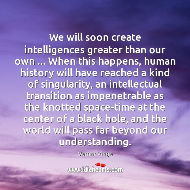 We will soon create intelligences greater than our own … When this happens, Understanding Quotes Image