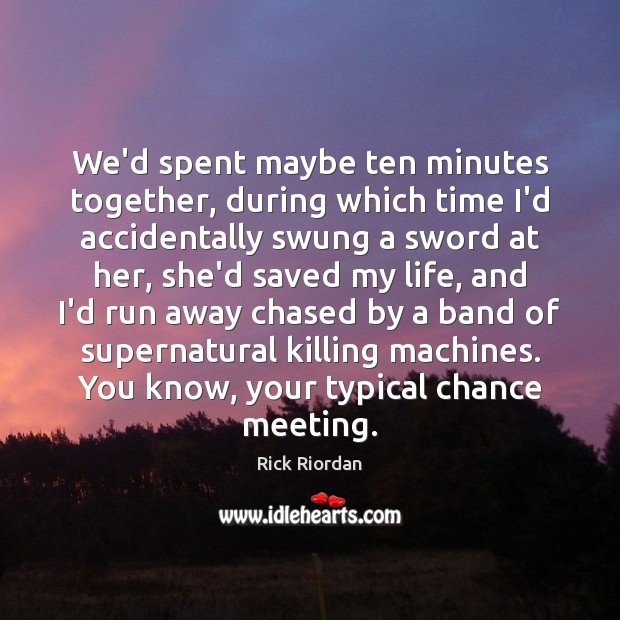 We’d spent maybe ten minutes together, during which time I’d accidentally swung Rick Riordan Picture Quote