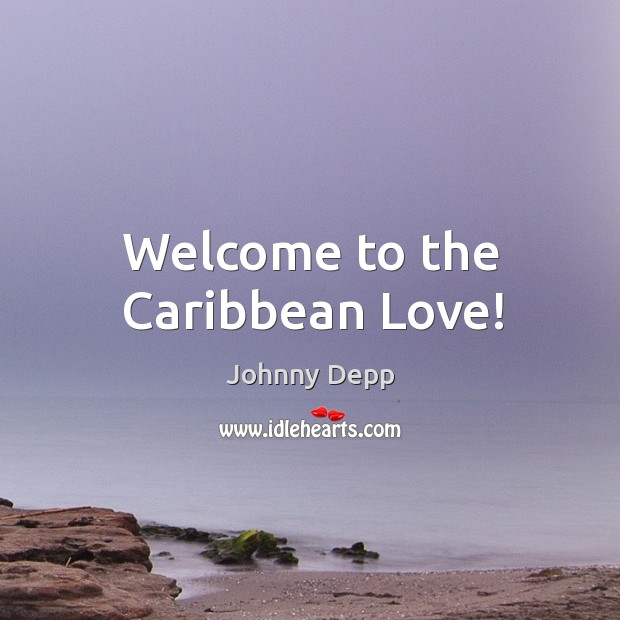 Welcome to the caribbean love! Johnny Depp Picture Quote