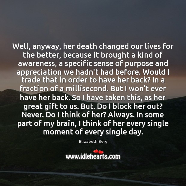 Well, anyway, her death changed our lives for the better, because it Gift Quotes Image