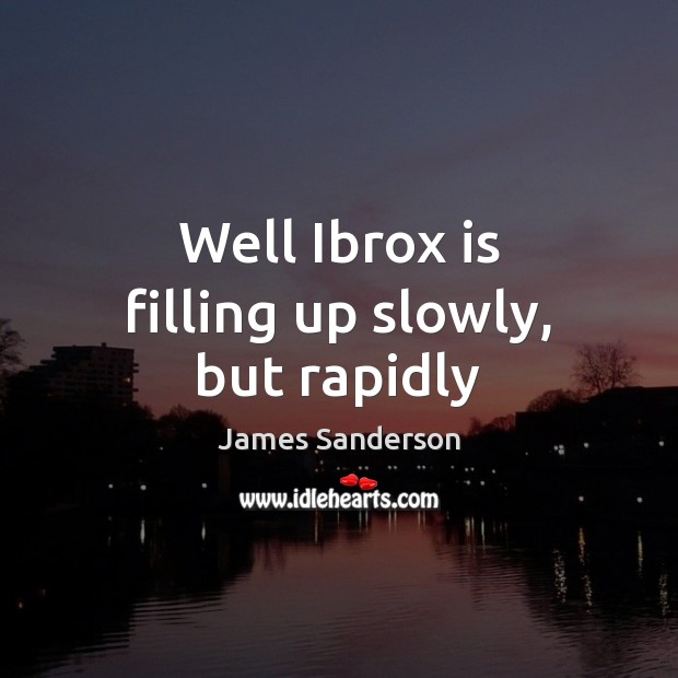 Well Ibrox is filling up slowly, but rapidly James Sanderson Picture Quote