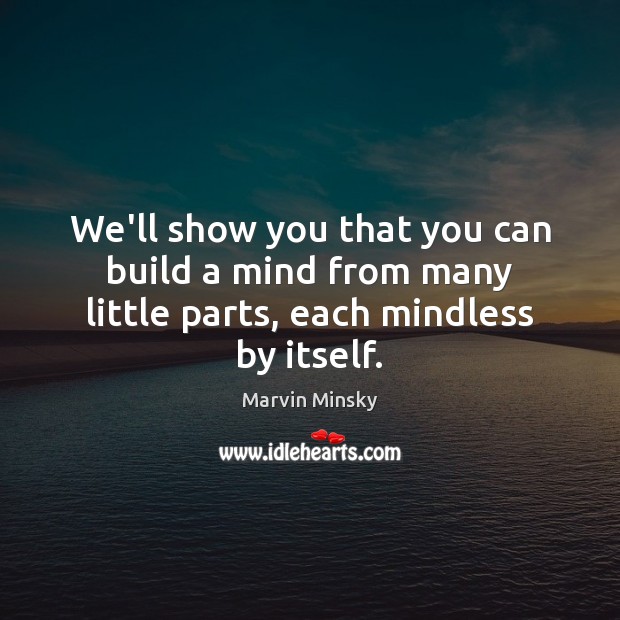 We’ll show you that you can build a mind from many little parts, each mindless by itself. Image