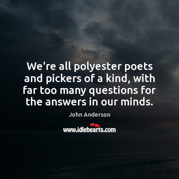 We’re all polyester poets and pickers of a kind, with far too John Anderson Picture Quote