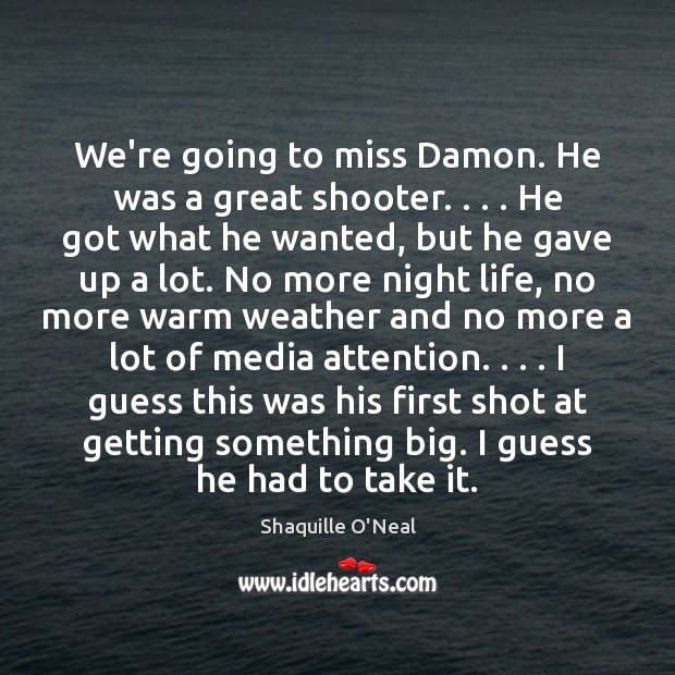 We’re going to miss Damon. He was a great shooter. . . . He got Shaquille O’Neal Picture Quote