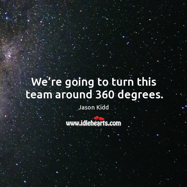 We’re going to turn this team around 360 degrees. Team Quotes Image