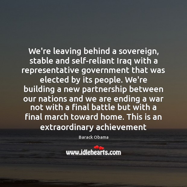 We’re leaving behind a sovereign, stable and self-reliant Iraq with a representative Barack Obama Picture Quote