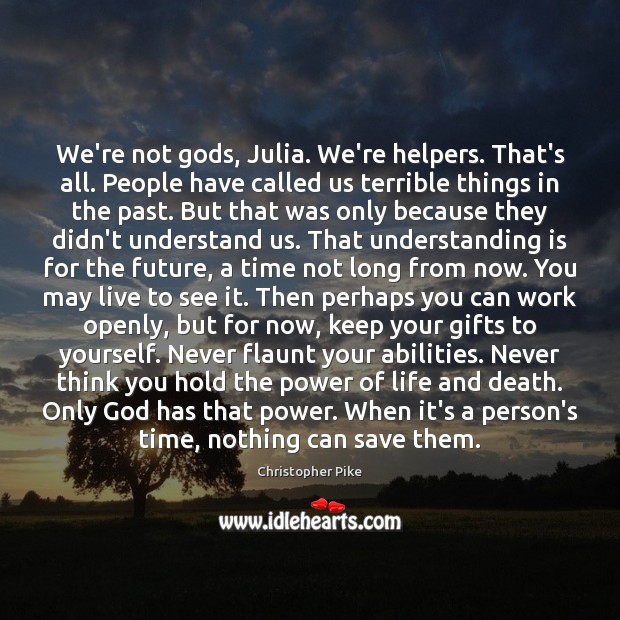 We’re not Gods, Julia. We’re helpers. That’s all. People have called us Understanding Quotes Image