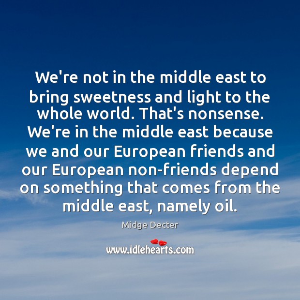 We’re not in the middle east to bring sweetness and light to Image