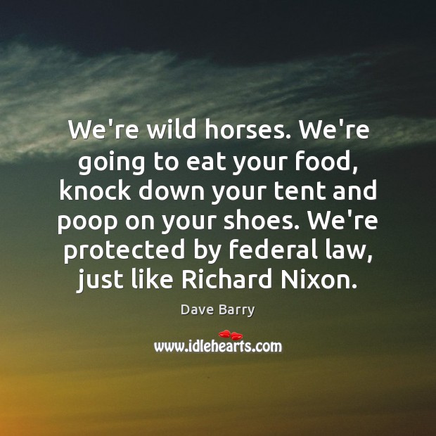 We’re wild horses. We’re going to eat your food, knock down your Food Quotes Image