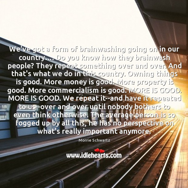 We’ve got a form of brainwashing going on in our country…. Do Money Quotes Image