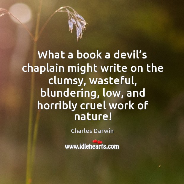 What a book a devil’s chaplain might write on the clumsy, wasteful, blundering Nature Quotes Image