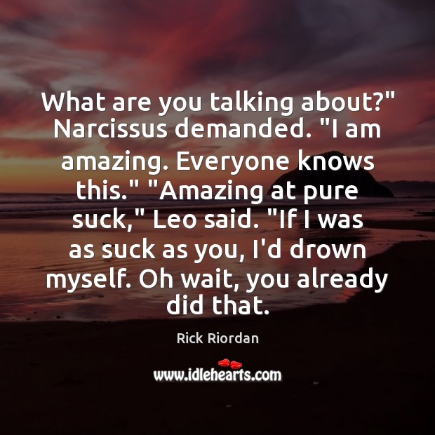 What are you talking about?” Narcissus demanded. “I am amazing. Everyone knows Rick Riordan Picture Quote