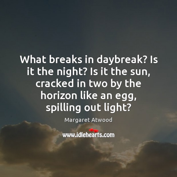 What breaks in daybreak? Is it the night? Is it the sun, Picture Quotes Image