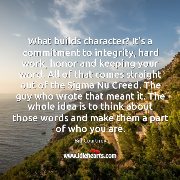 What builds character? It’s a commitment to integrity, hard work, honor and Image