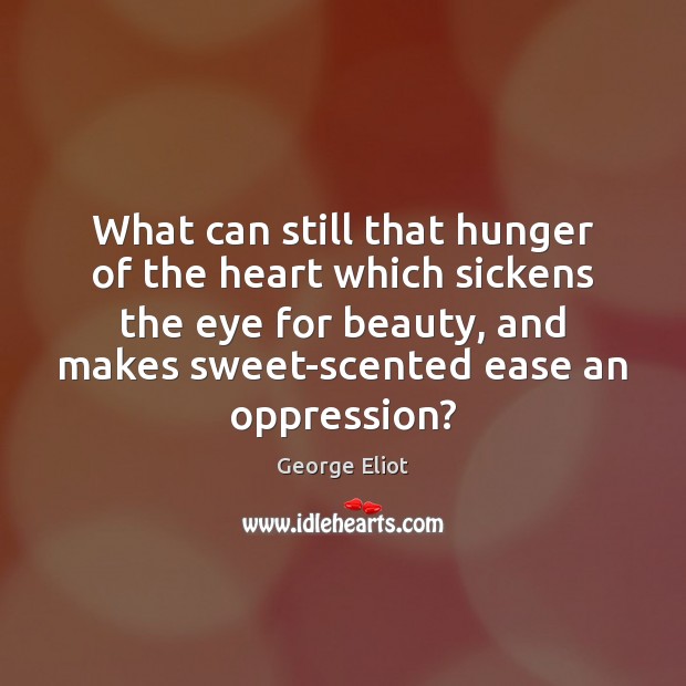 What can still that hunger of the heart which sickens the eye Image