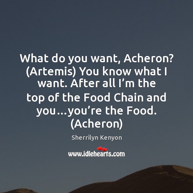 What do you want, Acheron? (Artemis) You know what I want. After Food Quotes Image