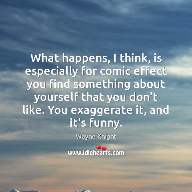 What happens, I think, is especially for comic effect you find something Wayne Knight Picture Quote