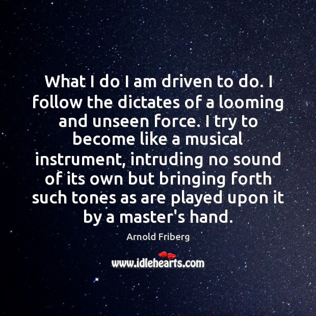 What I do I am driven to do. I follow the dictates Arnold Friberg Picture Quote