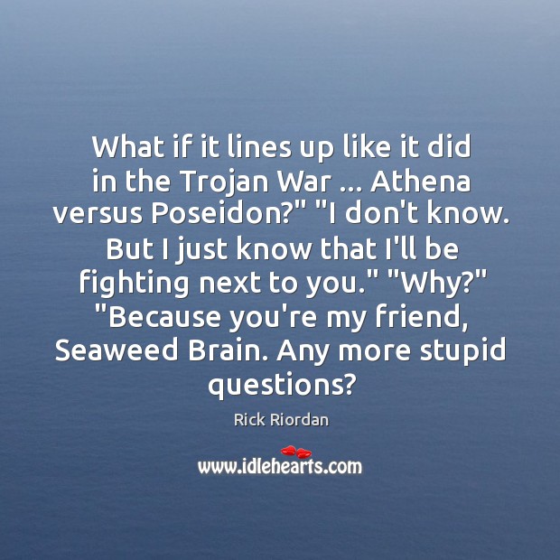 What if it lines up like it did in the Trojan War … Rick Riordan Picture Quote