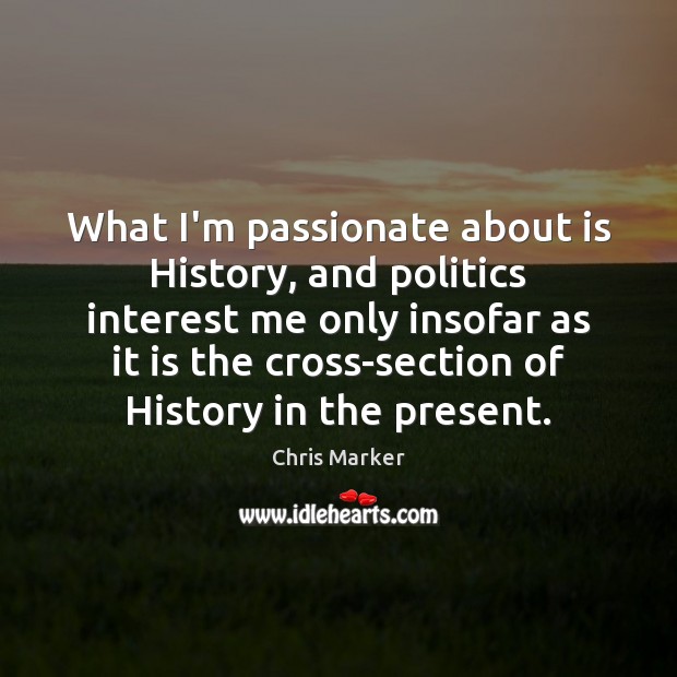 What I’m passionate about is History, and politics interest me only insofar Image