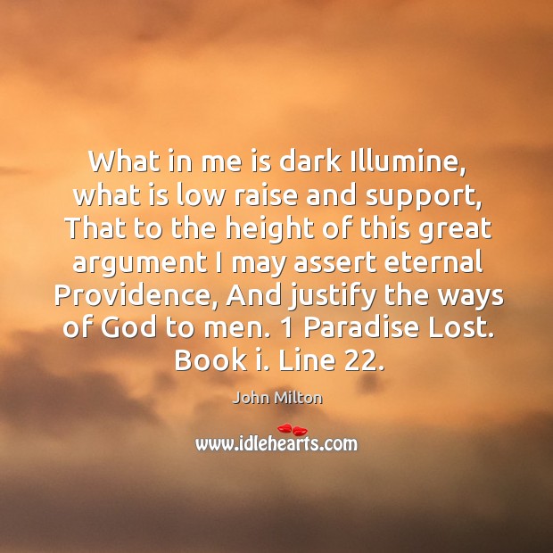 What in me is dark Illumine, what is low raise and support, John Milton Picture Quote