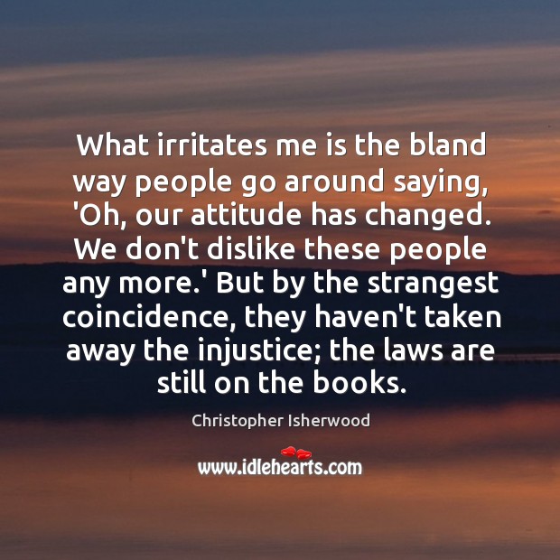 What irritates me is the bland way people go around saying, ‘Oh, Attitude Quotes Image