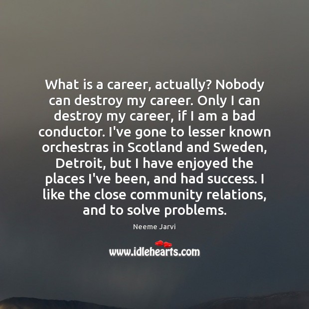 What is a career, actually? Nobody can destroy my career. Only I Neeme Jarvi Picture Quote