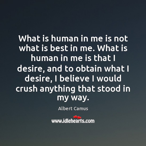 What is human in me is not what is best in me. Albert Camus Picture Quote