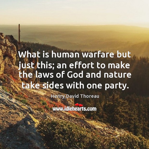 What is human warfare but just this; an effort to make the laws of God and nature take sides with one party. Image