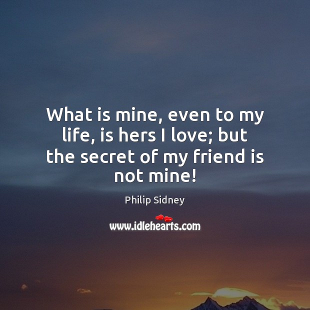 What Is Mine Even To My Life Is Hers I Love But The Secret Of My Friend Is Not Mine Idlehearts