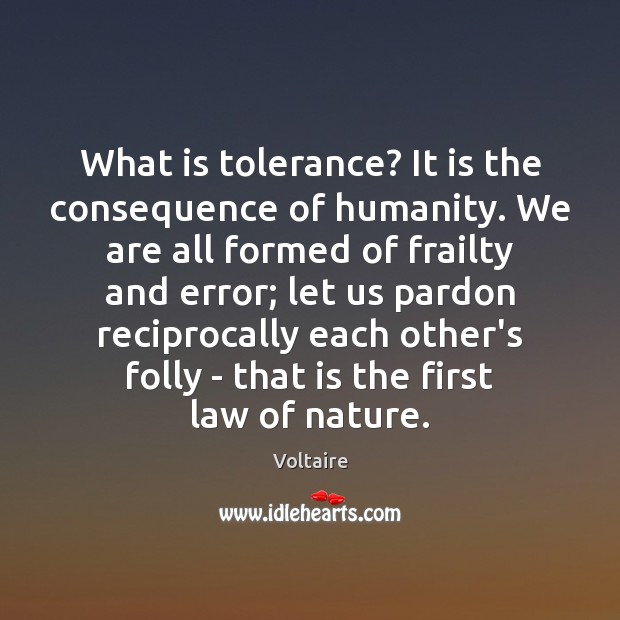 What is tolerance? It is the consequence of humanity. We are all Nature Quotes Image